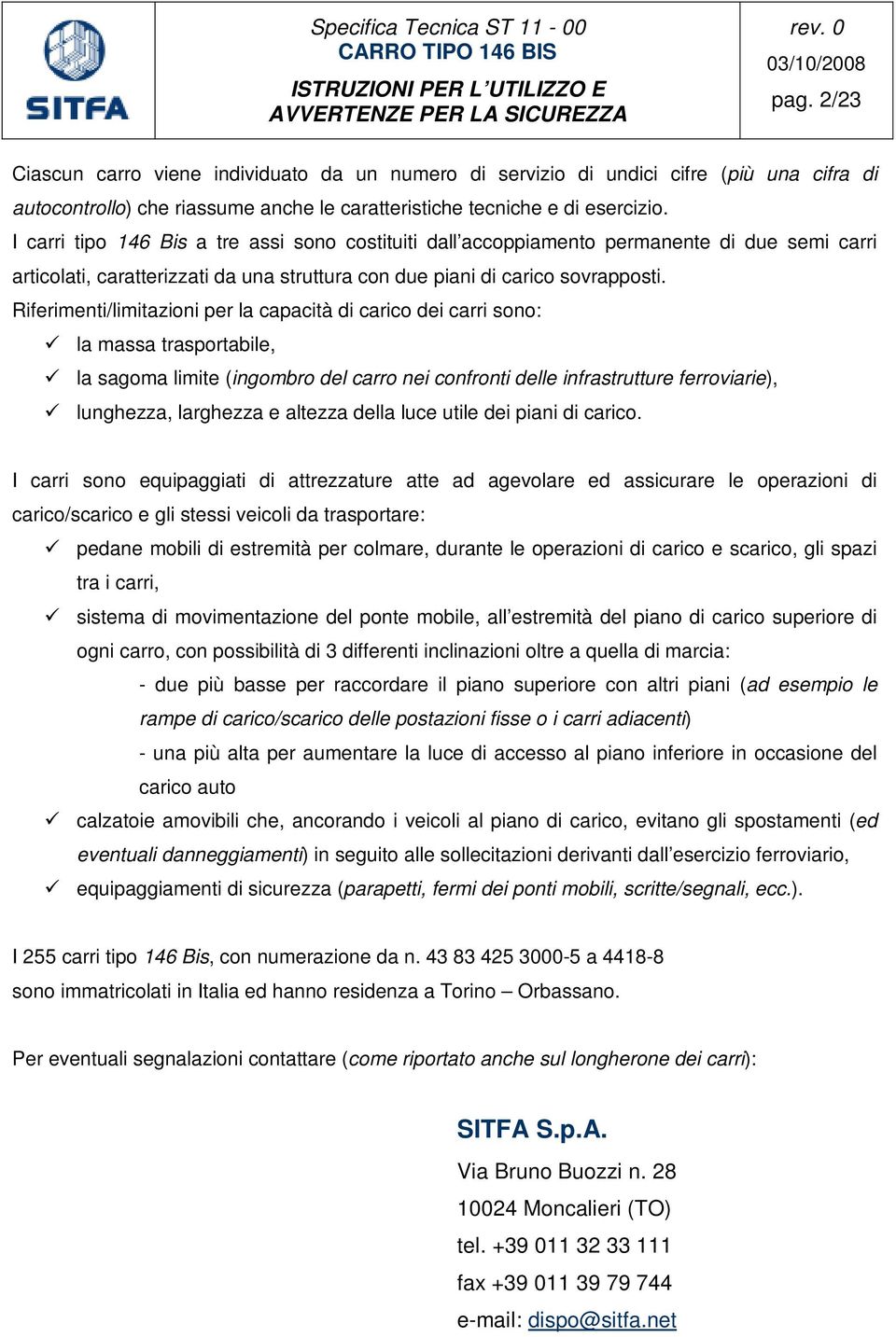 I carri tipo 146 Bis a tre assi sono costituiti dall accoppiamento permanente di due semi carri articolati, caratterizzati da una struttura con due piani di carico sovrapposti.