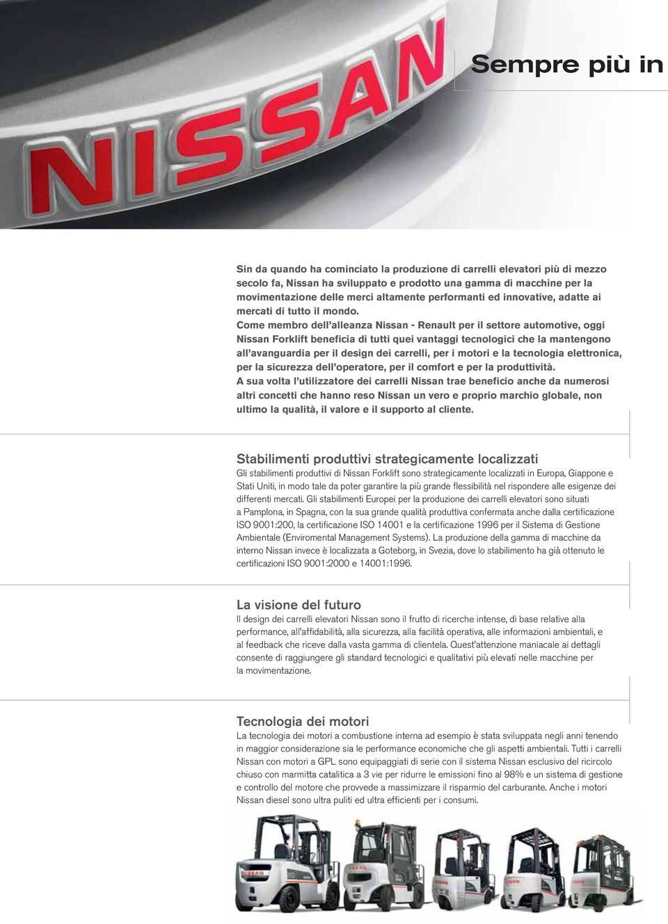 Come membro dell alleanza Nissan - Renault per il settore automotive, oggi Nissan Forklift beneficia di tutti quei vantaggi tecnologici che la mantengono all avanguardia per il design dei carrelli,