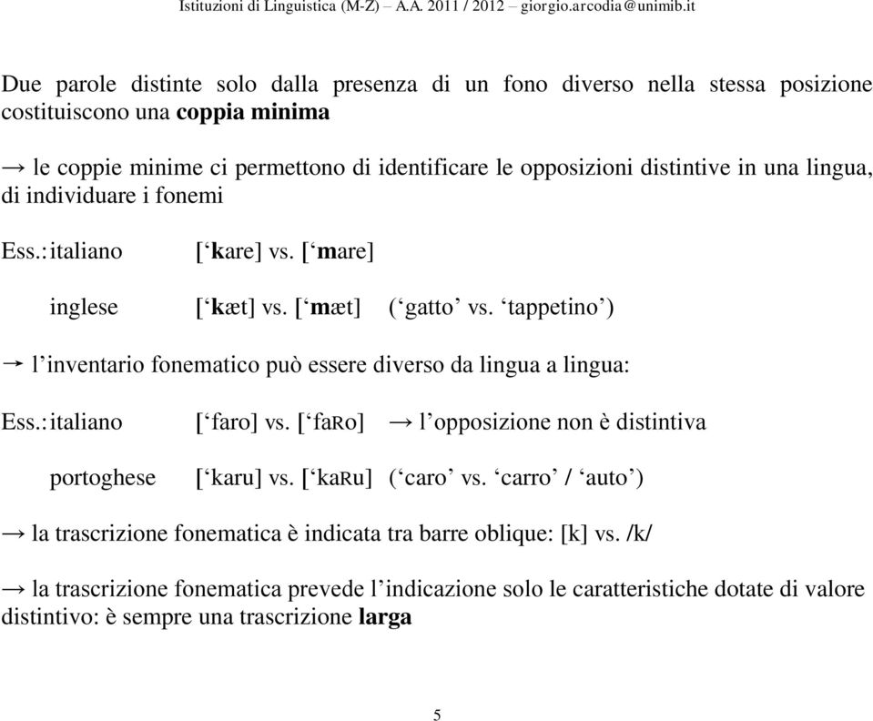 tappetino ) l inventario fonematico può essere diverso da lingua a lingua: Ess.: italiano portoghese [ faro] vs. [ faro] l opposizione non è distintiva [ karu] vs.