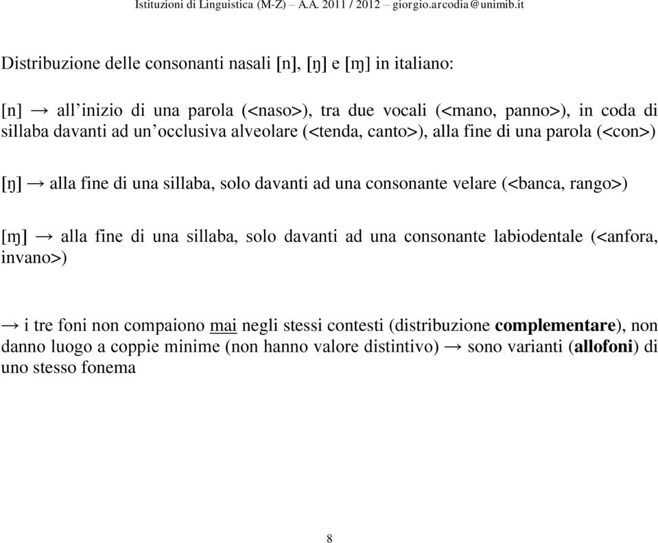 velare (<banca, rango>) [ɱ] alla fine di una sillaba, solo davanti ad una consonante labiodentale (<anfora, invano>) i tre foni non compaiono mai negli