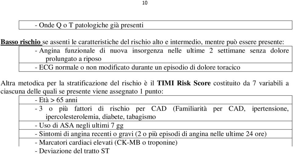 variabili a ciascuna delle quali se presente viene assegnato 1 punto: - Età > 65 anni - 3 o più fattori di rischio per CAD (Familiarità per CAD, ipertensione, ipercolesterolemia, diabete, tabagismo -