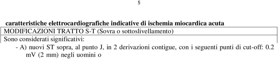 - B) nuovi ST sotto orizzontali o discendenti 0.05 mv (0.5 mm) in almeno 2 derivazioni contigue. MODIFICAZIONI ONDA T - Onde T negative - Onde T appuntite, giganti (fasi precoci dell ischemia).