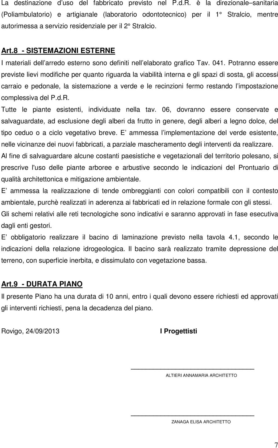 8 - SISTEMAZIONI ESTERNE I materiali dell arredo esterno sono definiti nell elaborato grafico Tav. 041.