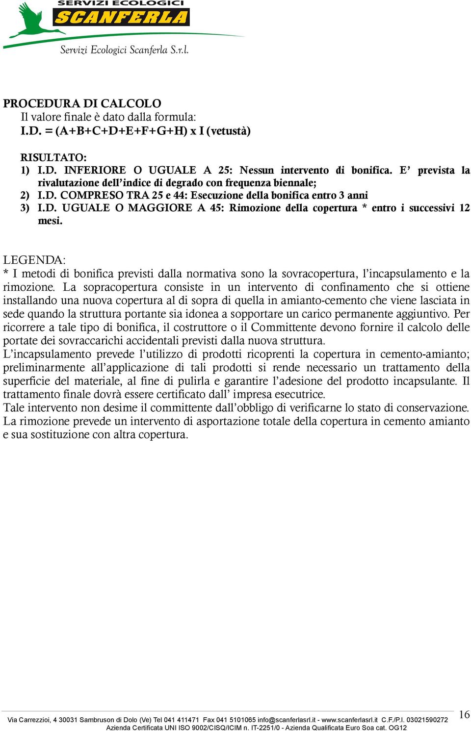 LEGENDA: * I metodi di bonifica previsti dalla normativa sono la sovracopertura, l incapsulamento e la rimozione.