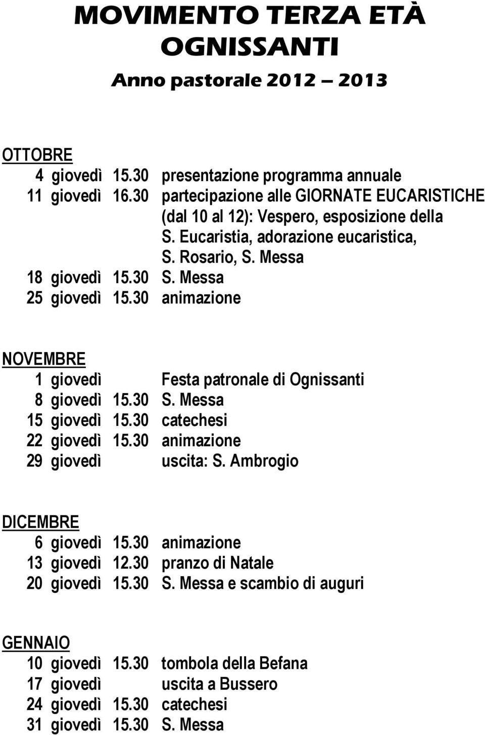 Messa 25 giovedì 15.30 animazione NOVEMBRE 1 giovedì Festa patronale di Ognissanti 8 giovedì 15.30 S. Messa 15 giovedì 15.30 catechesi 22 giovedì 15.