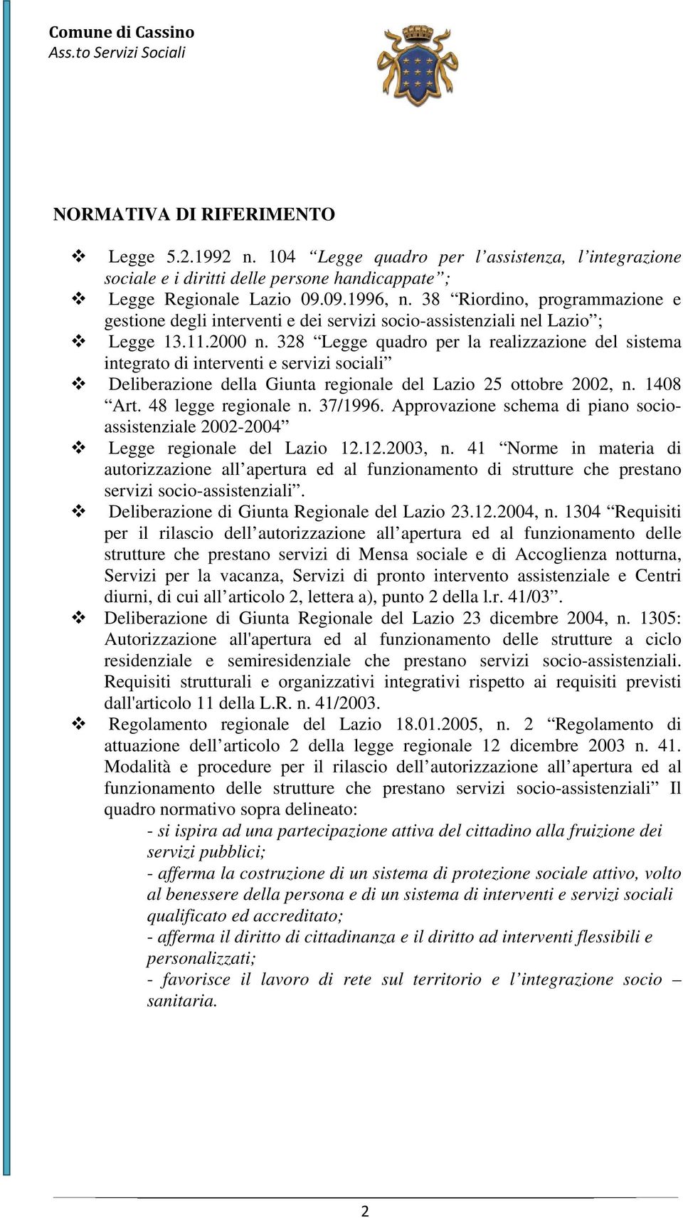 328 Legge quadro per la realizzazione del sistema integrato di interventi e servizi sociali Deliberazione della Giunta regionale del Lazio 25 ottobre 2002, n. 1408 Art. 48 legge regionale n. 37/1996.