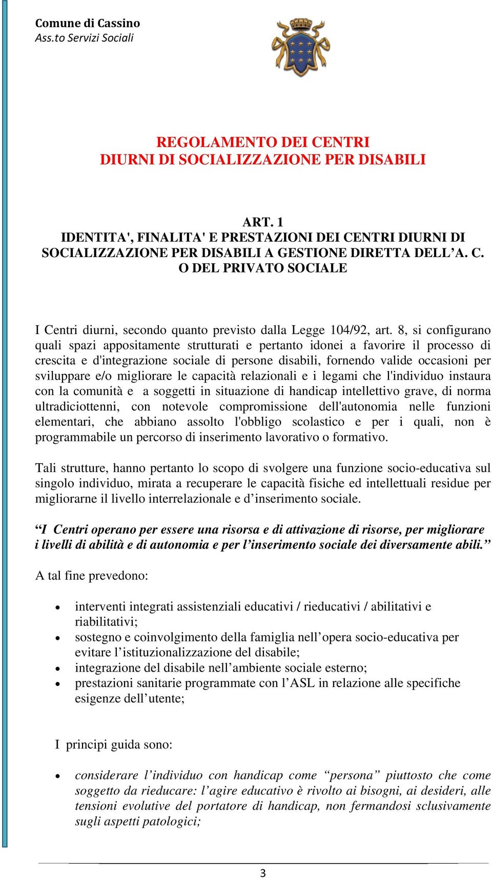 migliorare le capacità relazionali e i legami che l'individuo instaura con la comunità e a soggetti in situazione di handicap intellettivo grave, di norma ultradiciottenni, con notevole