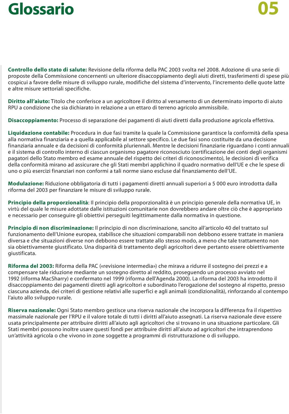 modifiche del sistema d intervento, l incremento delle quote latte e altre misure settoriali specifiche.