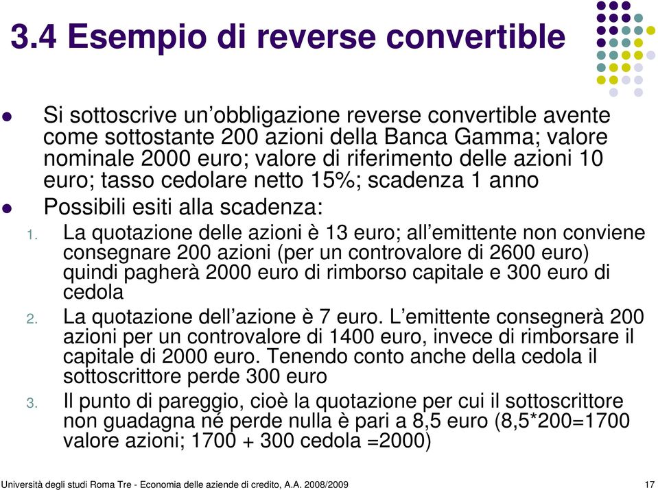 La quotazione delle azioni è 13 euro; all emittente non conviene consegnare 200 azioni (per un controvalore di 2600 euro) quindi pagherà 2000 euro di rimborso capitale e 300 euro di cedola 2.