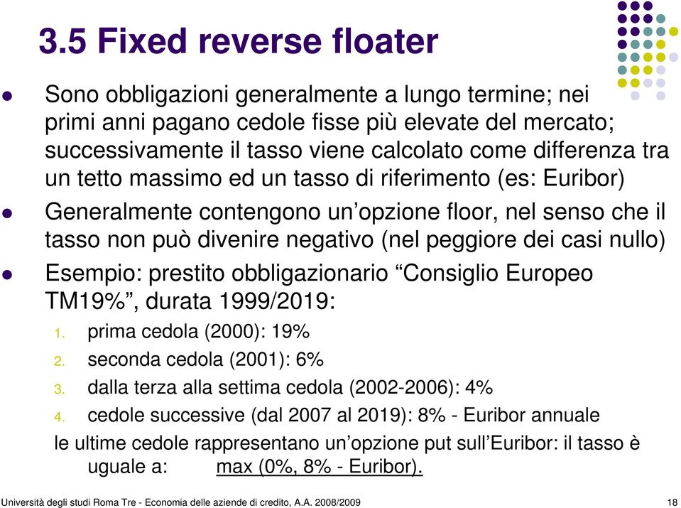 obbligazionario Consiglio Europeo TM19%, durata 1999/2019: 1. prima cedola (2000): 19% 2. seconda cedola (2001): 6% 3. dalla terza alla settima cedola (2002-2006): 4% 4.