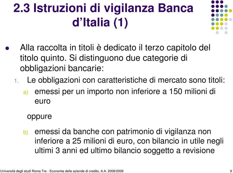 Le obbligazioni con caratteristiche di mercato sono titoli: a) emessi per un importo non inferiore a 150 milioni di euro oppure b) emessi