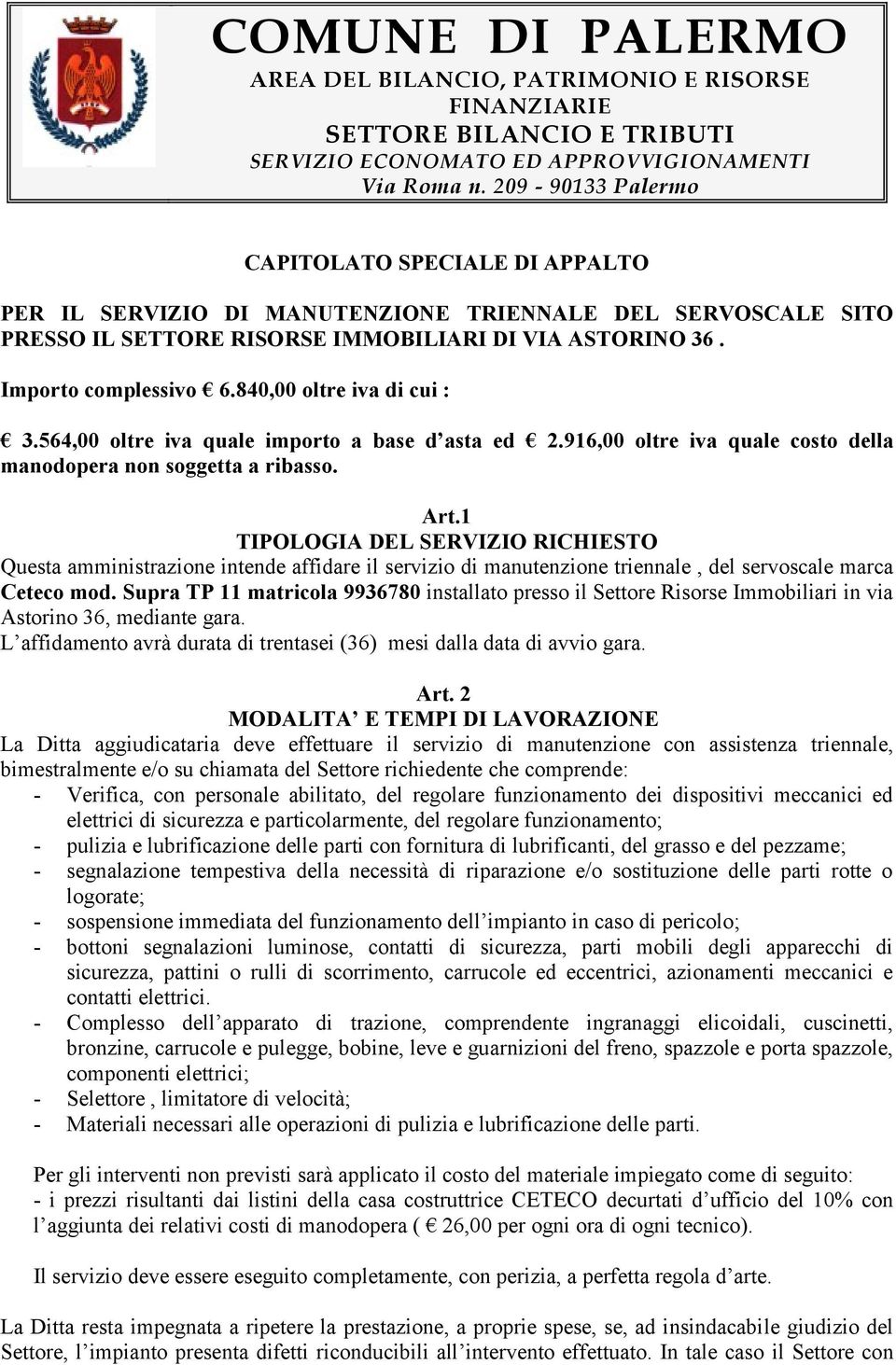 1 TIPOLOGIA DEL SERVIZIO RICHIESTO Questa amministrazione intende affidare il servizio di manutenzione triennale, del servoscale marca Ceteco mod.