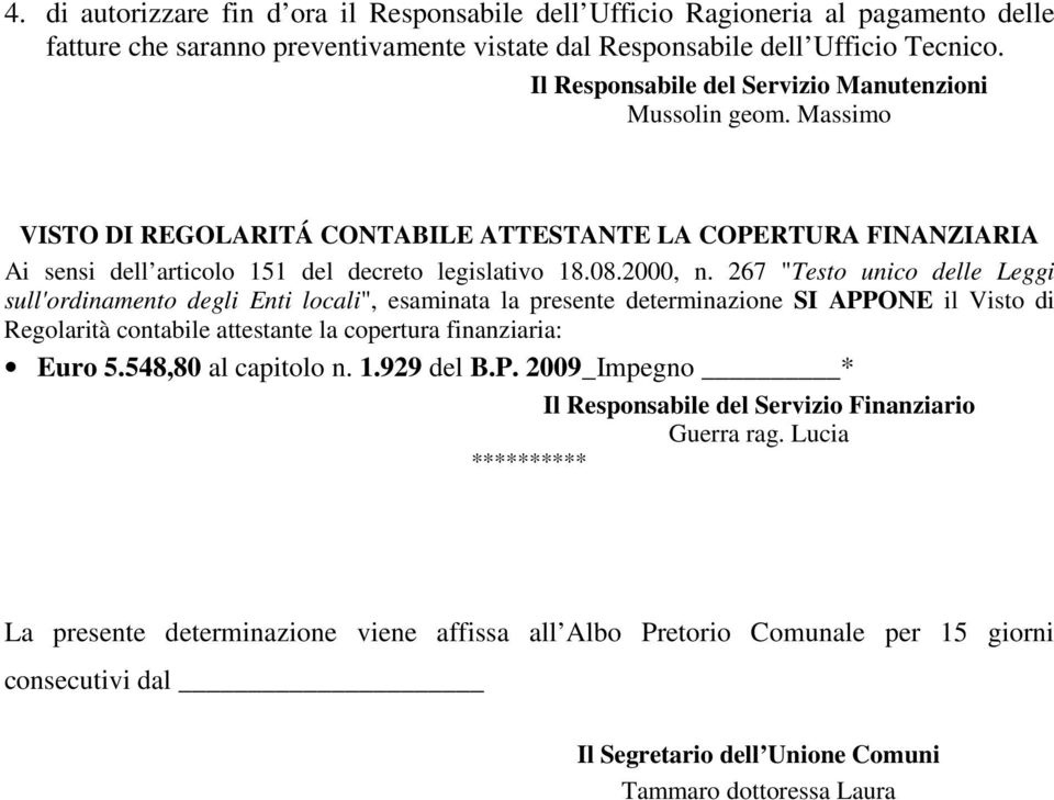 267 "Testo unico delle Leggi sull'ordinamento degli Enti locali", esaminata la presente determinazione SI APPONE il Visto di Regolarità contabile attestante la copertura finanziaria: Euro 5.