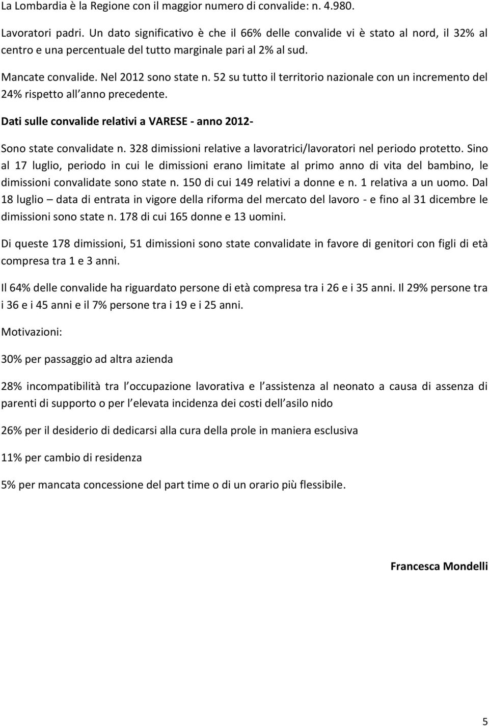 52 su tutto il territorio nazionale con un incremento del 24% rispetto all anno precedente. Dati sulle convalide relativi a VARESE - anno 2012- Sono state convalidate n.