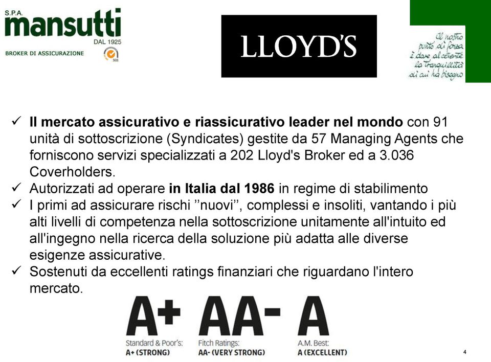 Autorizzati ad operare in Italia dal 1986 in regime di stabilimento I primi ad assicurare rischi nuovi, complessi e insoliti, vantando i più alti