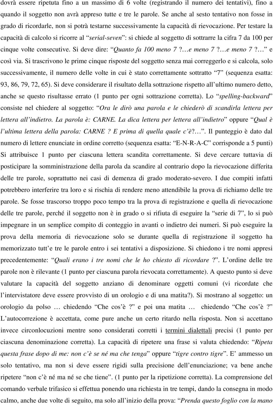 Per testare la capacità di calcolo si ricorre al serial-seven : si chiede al soggetto di sottrarre la cifra 7 da 100 per cinque volte consecutive. Si deve dire: Quanto fa 100 meno 7? e meno 7?