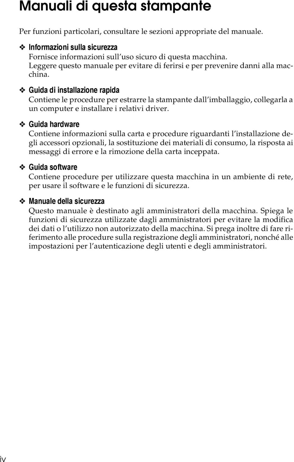 Guida di installazione rapida Contiene le procedure per estrarre la stampante dall imballaggio, collegarla a un computer e installare i relativi driver.