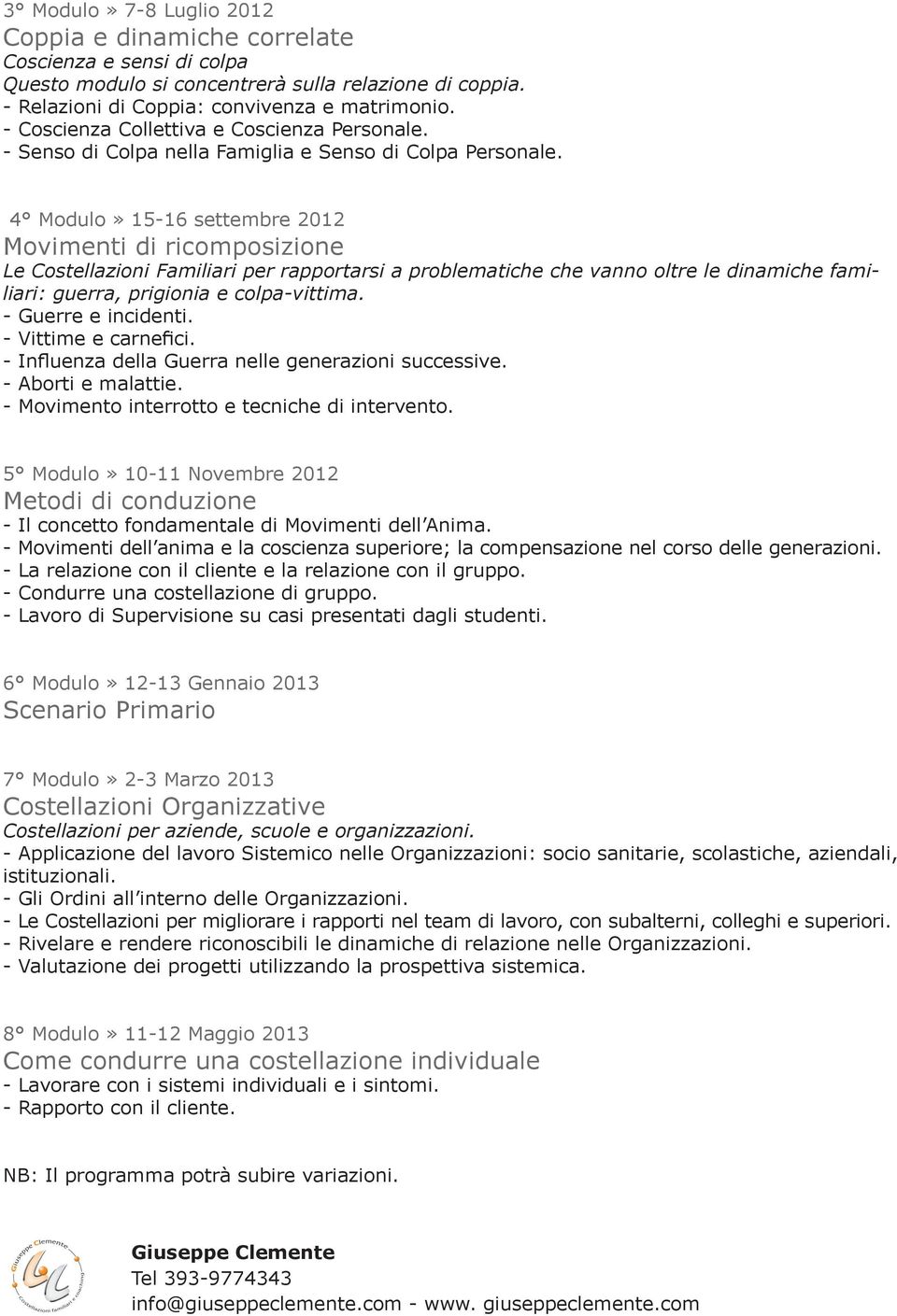 4 Modulo» 15-16 settembre 2012 Movimenti di ricomposizione Le Costellazioni Familiari per rapportarsi a problematiche che vanno oltre le dinamiche familiari: guerra, prigionia e colpa-vittima.