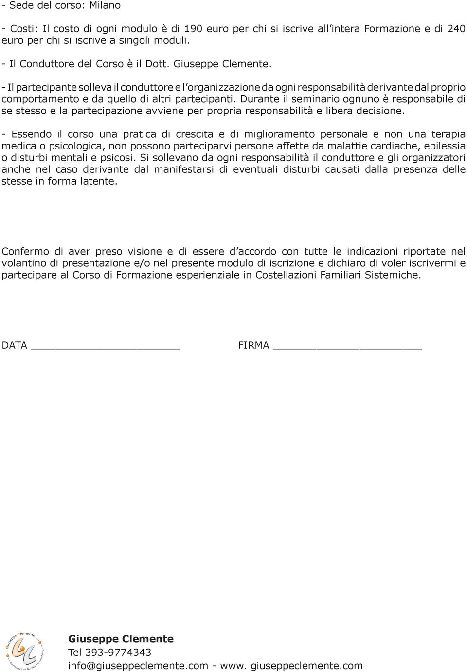 Durante il seminario ognuno è responsabile di se stesso e la partecipazione avviene per propria responsabilità e libera decisione.