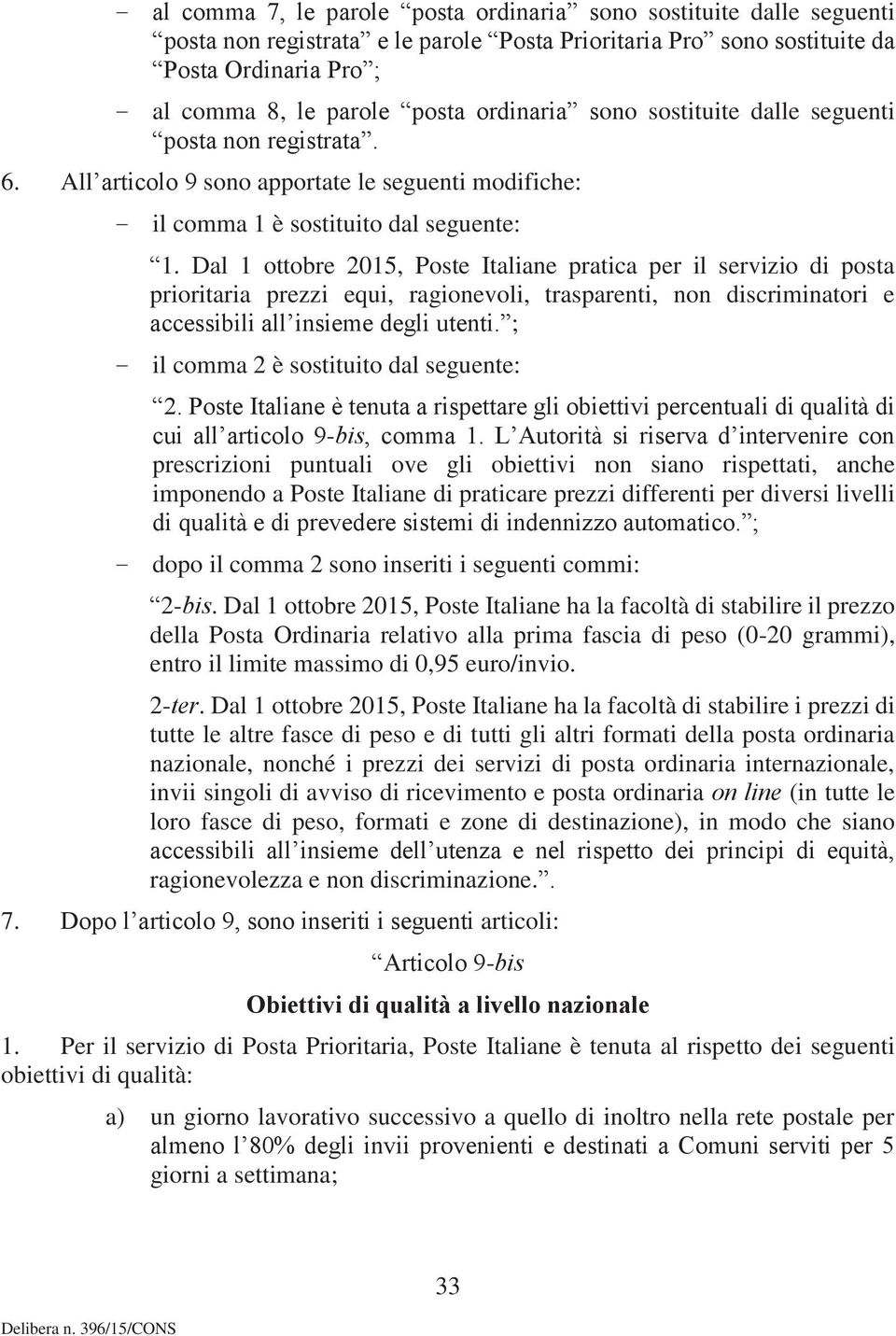 Dal 1 ottobre 2015, Poste Italiane pratica per il servizio di posta prioritaria prezzi equi, ragionevoli, trasparenti, non discriminatori e accessibili all insieme degli utenti.