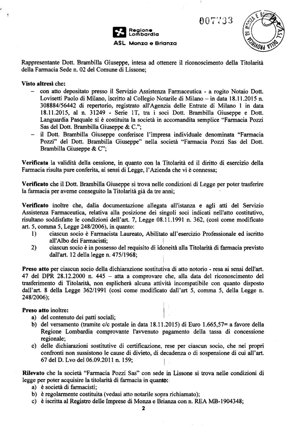 Lovisetti Paolo di Milano, iscritto al Collegio Notarile di Milano - in data 18.11.2015 n. 308884/56442 di repertorio, registrato all'agenzia delle Entrate di Milano 1 in data 18.11.2015, al n.