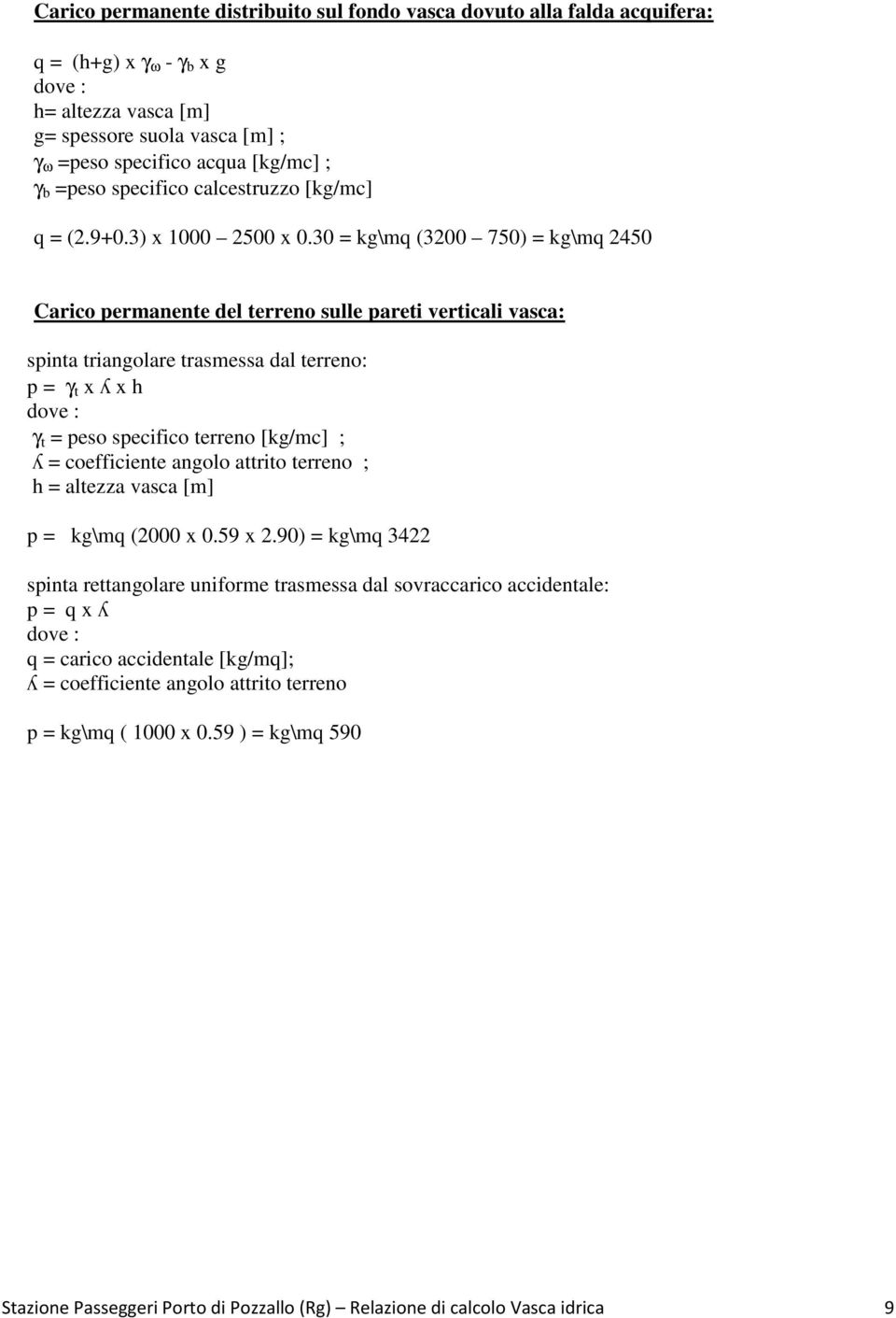 30 = kg\mq (3200 750) = kg\mq 2450 Carico permanente del terreno sulle pareti verticali vasca: spinta triangolare trasmessa dal terreno: p = γ t x ʎ x h dove : γ t = peso specifico terreno [kg/mc] ;