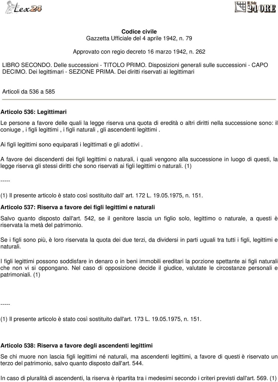 Dei diritti riservati ai legittimari Articoli da 536 a 585 Articolo 536: Legittimari Le persone a favore delle quali la legge riserva una quota di eredità o altri diritti nella successione sono: il