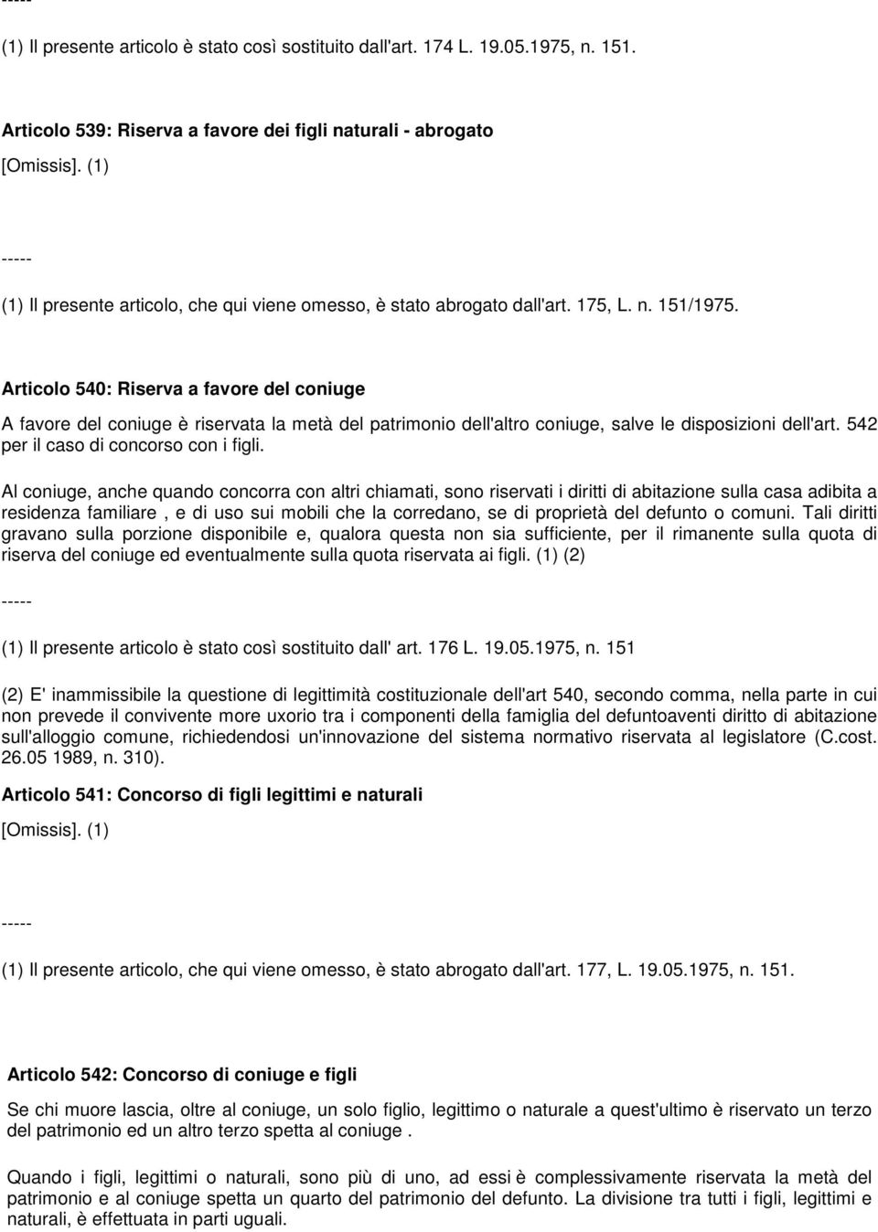 Articolo 540: Riserva a favore del coniuge A favore del coniuge è riservata la metà del patrimonio dell'altro coniuge, salve le disposizioni dell'art. 542 per il caso di concorso con i figli.