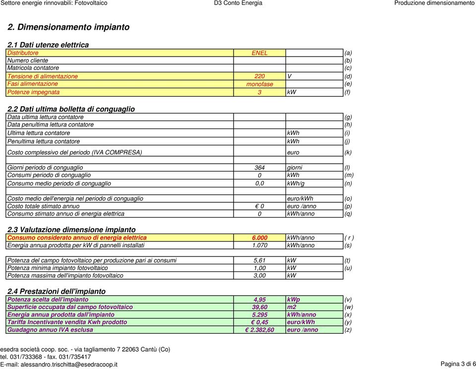 2 Dati ultima bolletta di conguaglio Data ultima lettura contatore (g) Data penultima lettura contatore (h) Ultima lettura contatore kwh (i) Penultima lettura contatore kwh (j) Costo complessivo del