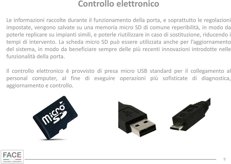 La scheda micro SD può essere utilizzata anche per l aggiornamento del sistema, in modo da beneficiare sempre delle più recenti innovazioni introdotte nelle funzionalità