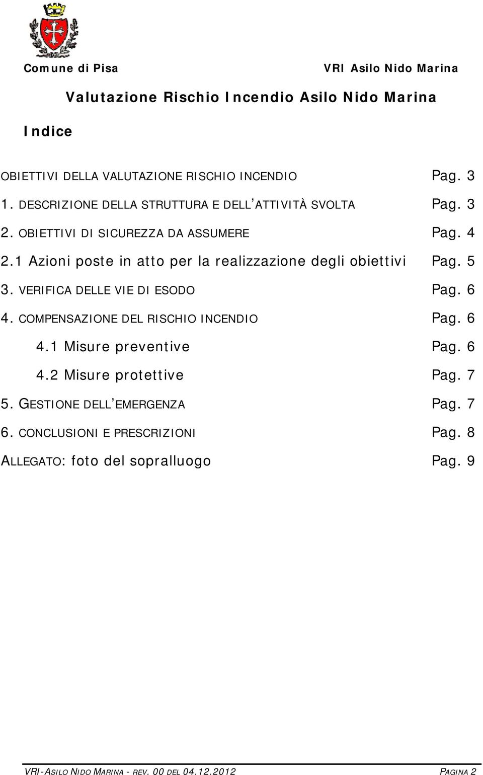 1 Azioni poste in atto per la realizzazione degli obiettivi Pag. 5 3. VERIFICA DELLE VIE DI ESODO Pag. 6 4. COMPENSAZIONE DEL RISCHIO INCENDIO Pag.