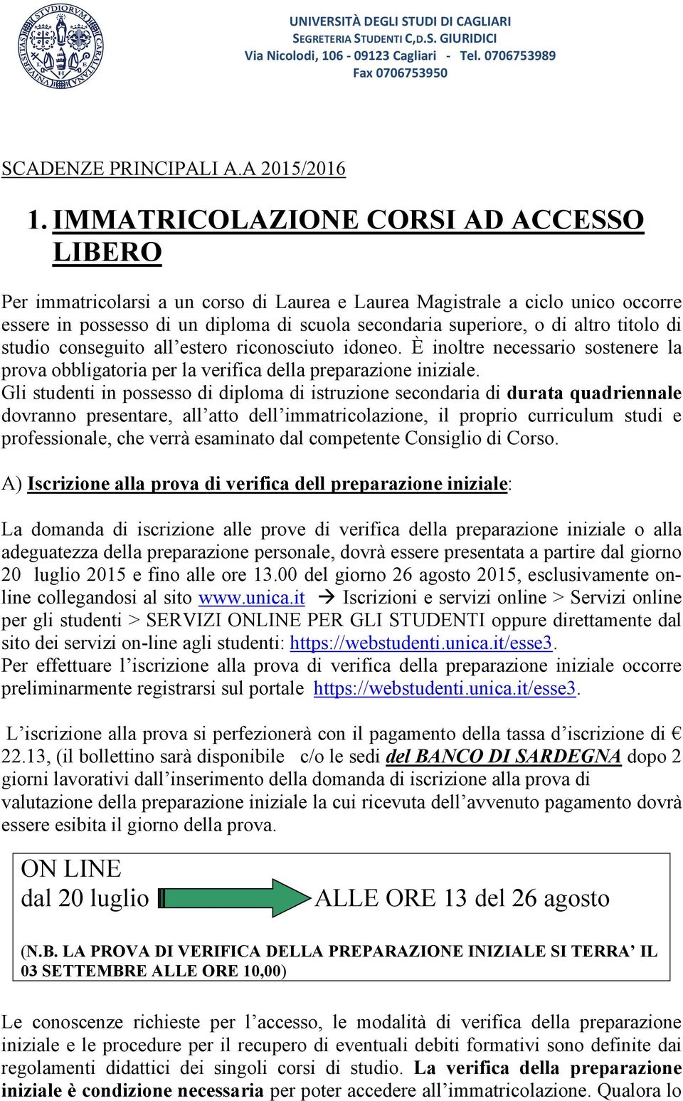 titolo di studio conseguito all estero riconosciuto idoneo. È inoltre necessario sostenere la prova obbligatoria per la verifica della preparazione iniziale.