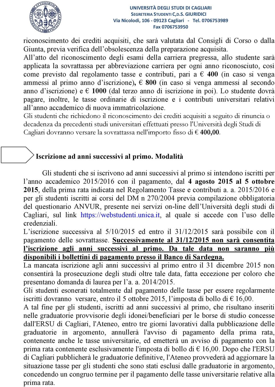 tasse e contributi, pari a 400 (in caso si venga ammessi al primo anno d iscrizione), 800 (in caso si venga ammessi al secondo anno d iscrizione) e 1000 (dal terzo anno di iscrizione in poi).