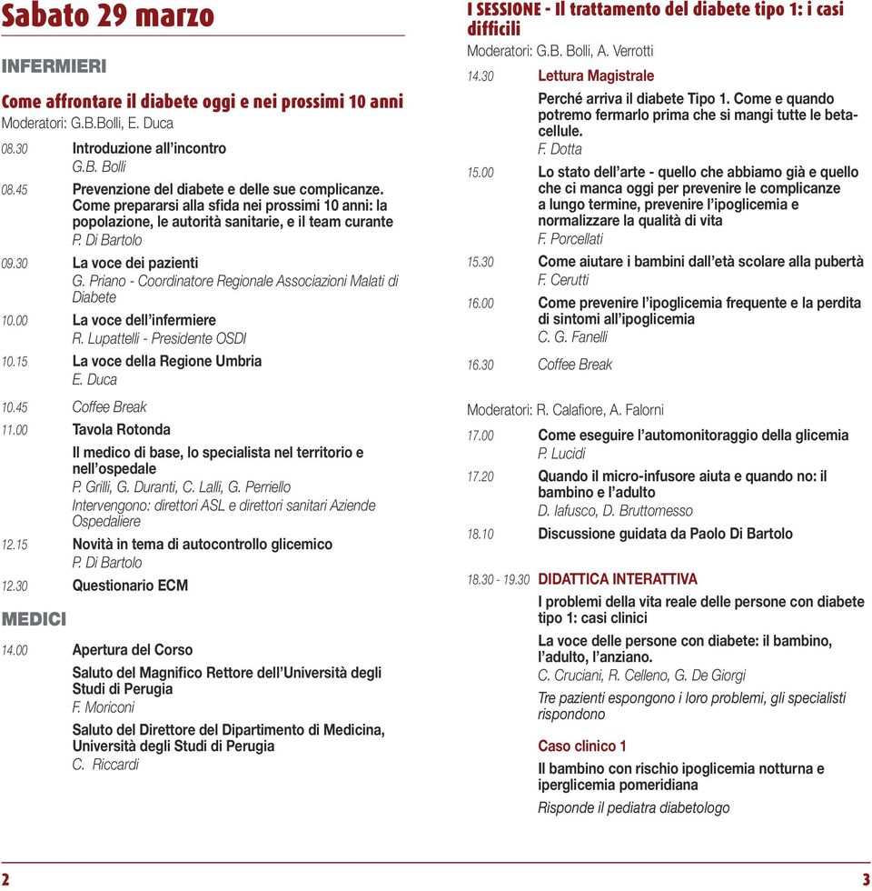 30 La voce dei pazienti G. Priano - Coordinatore Regionale Associazioni Malati di Diabete 10.00 La voce dell infermiere R. Lupattelli - Presidente OSDI 10.15 La voce della Regione Umbria E. Duca 10.