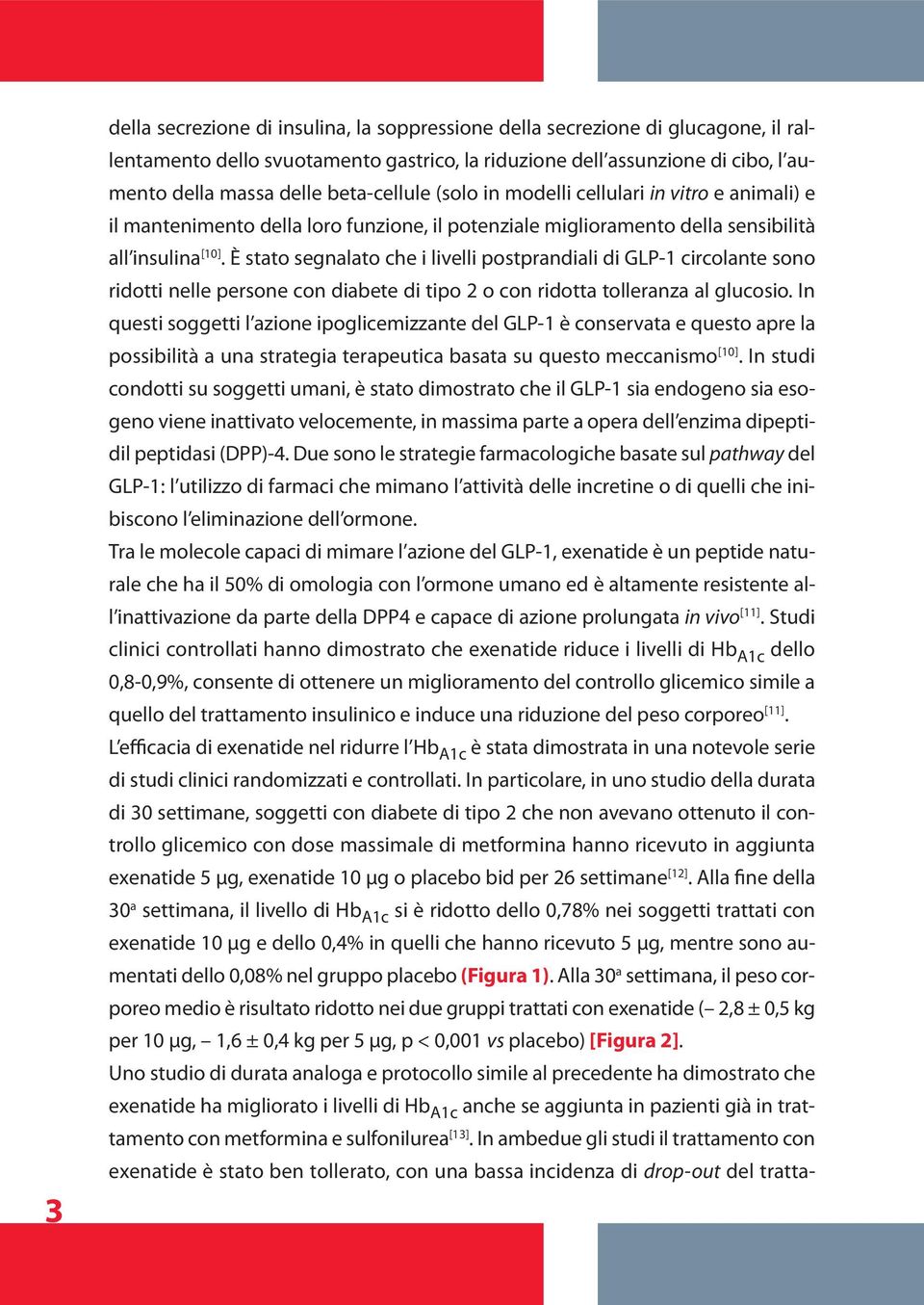 È stato segnalato che i livelli postprandiali di GLP-1 circolante sono ridotti nelle persone con diabete di tipo 2 o con ridotta tolleranza al glucosio.