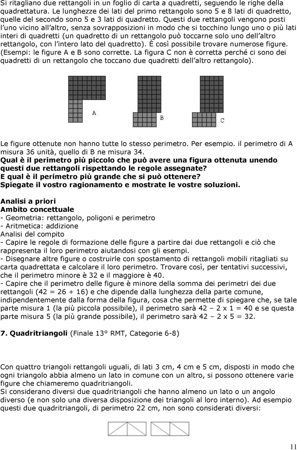 Questi due rettangoli vengono posti l uno vicino all altro, senza sovrapposizioni in modo che si tocchino lungo uno o più lati interi di quadretti (un quadretto di un rettangolo può toccarne solo uno