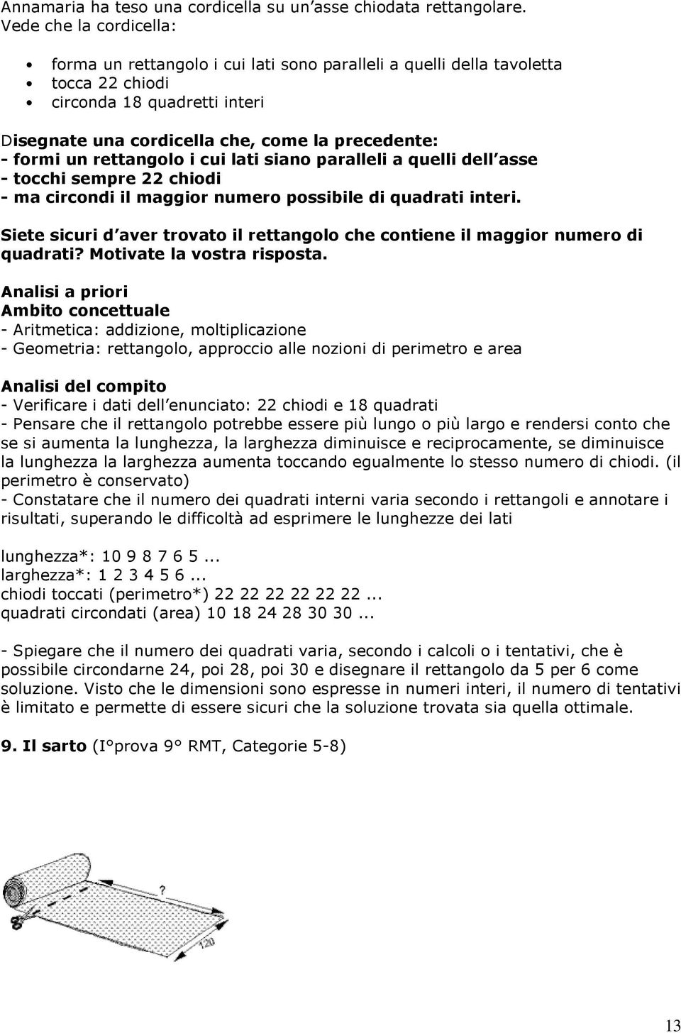 un rettangolo i cui lati siano paralleli a quelli dell asse - tocchi sempre 22 chiodi - ma circondi il maggior numero possibile di quadrati interi.