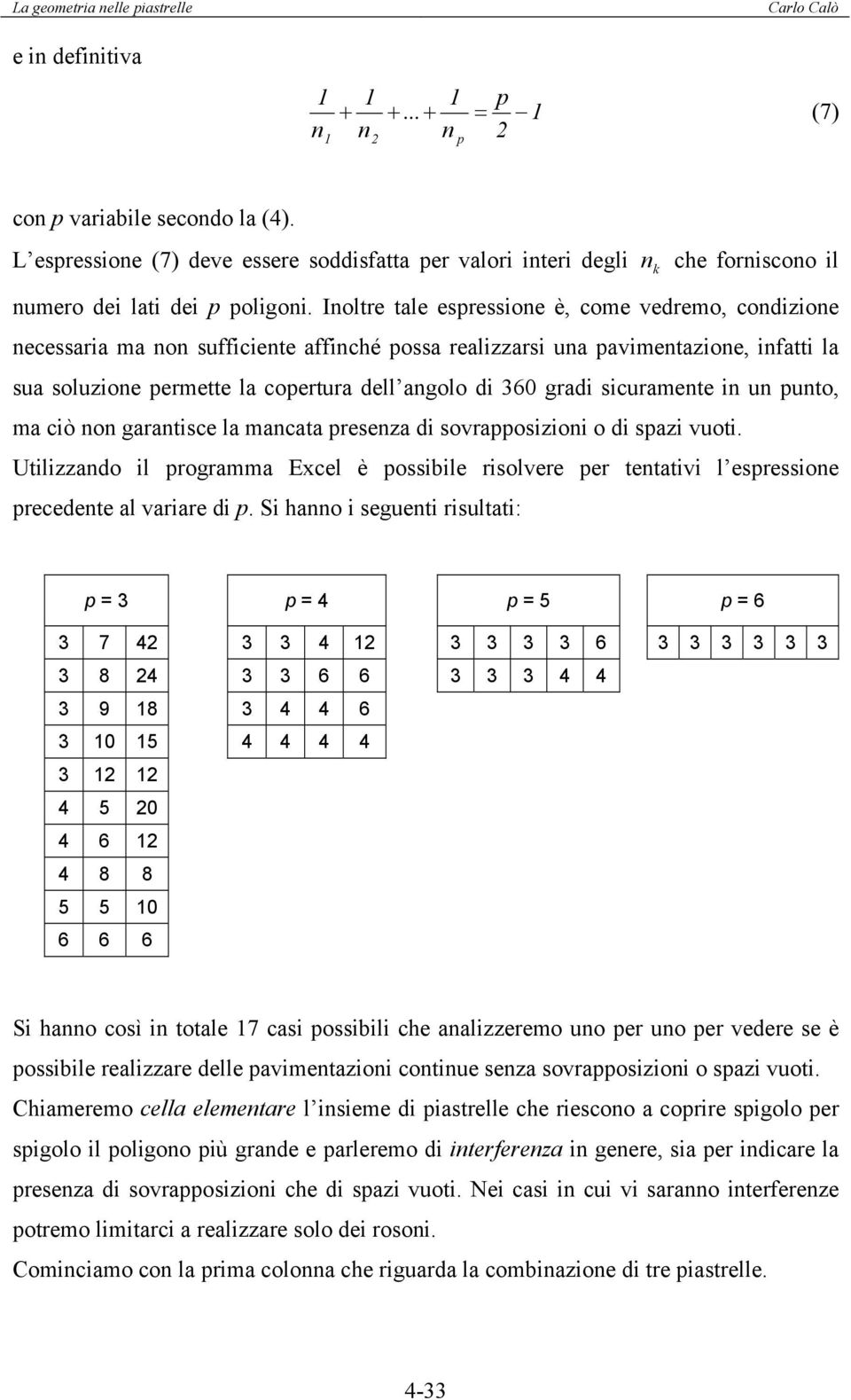 Inoltre tale espressione è, come vedremo, condizione necessaria ma non sufficiente affinché possa realizzarsi una pavimentazione, infatti la sua soluzione permette la copertura dell angolo di 360