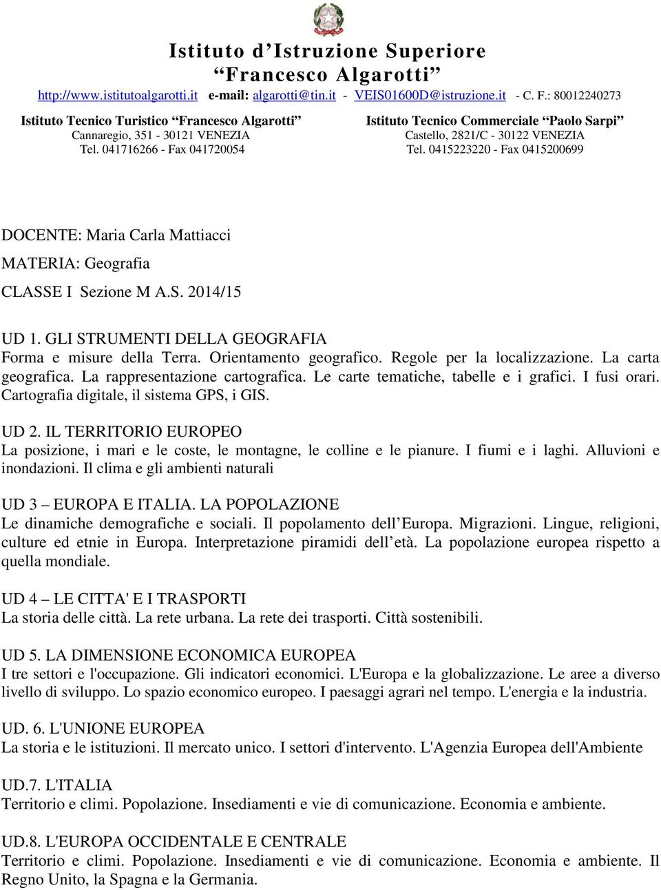 IL TERRITORIO EUROPEO La posizione, i mari e le coste, le montagne, le colline e le pianure. I fiumi e i laghi. Alluvioni e inondazioni. Il clima e gli ambienti naturali UD 3 EUROPA E ITALIA.