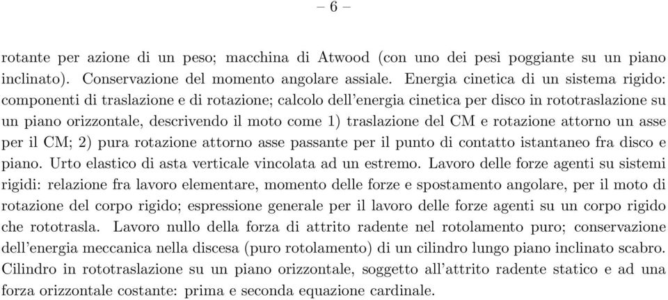 traslazione del CM e rotazione attorno un asse per il CM; 2) pura rotazione attorno asse passante per il punto di contatto istantaneo fra disco e piano.