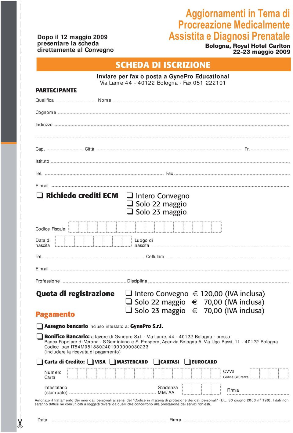 E-mail Presidenti Richiedo crediti ECM M. Filicori L. Di Luzio Fax Intero Convegno Solo 22 maggio Solo 23 maggio Codice Fiscale Data di Luogo di nascita nascita Tel.