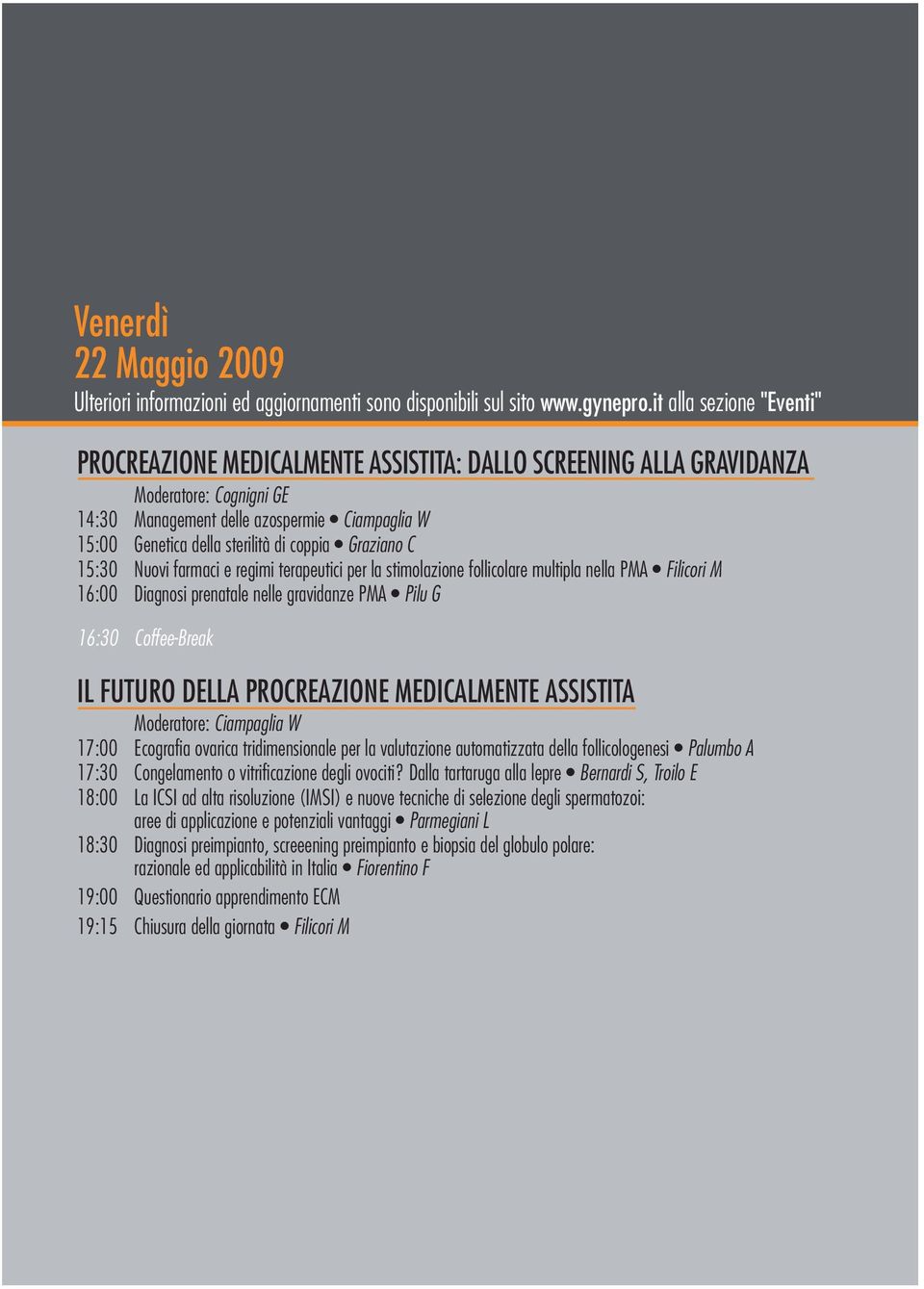 coppia Graziano C 15:30 Nuovi farmaci e regimi terapeutici per la stimolazione follicolare multipla nella PMA Filicori M 16:00 Diagnosi prenatale nelle gravidanze PMA Pilu G 16:30 Coffee-Break IL