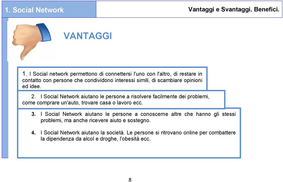 idee. 2. I Social Network aiutano le persone a risolvere facilmente dei problemi, come comprare un'auto, trovare casa o lavoro ecc. 3.