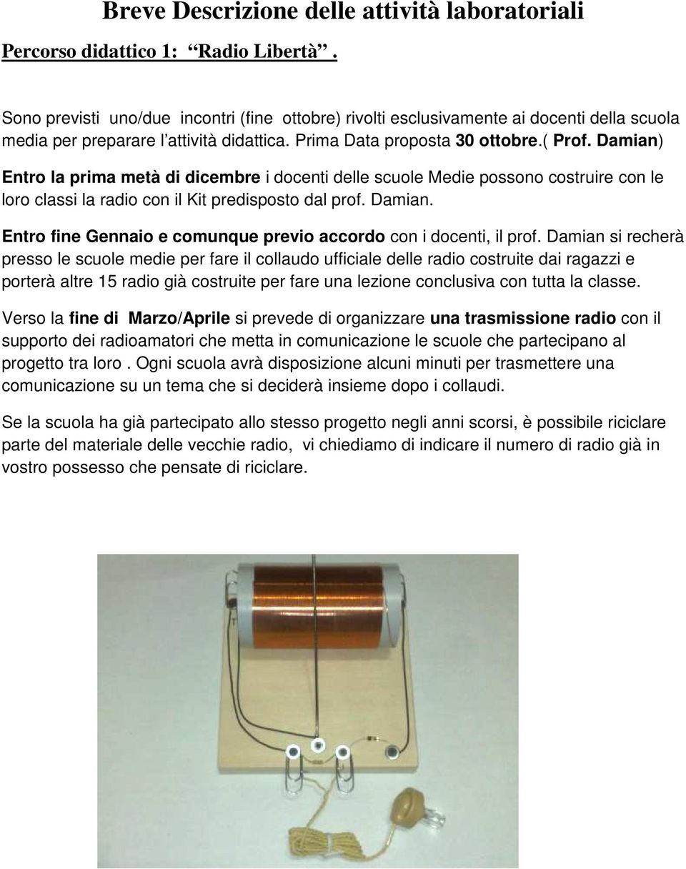 Damian) Entro la prima metà di dicembre i docenti delle scuole Medie possono costruire con le loro classi la radio con il Kit predisposto dal prof. Damian.