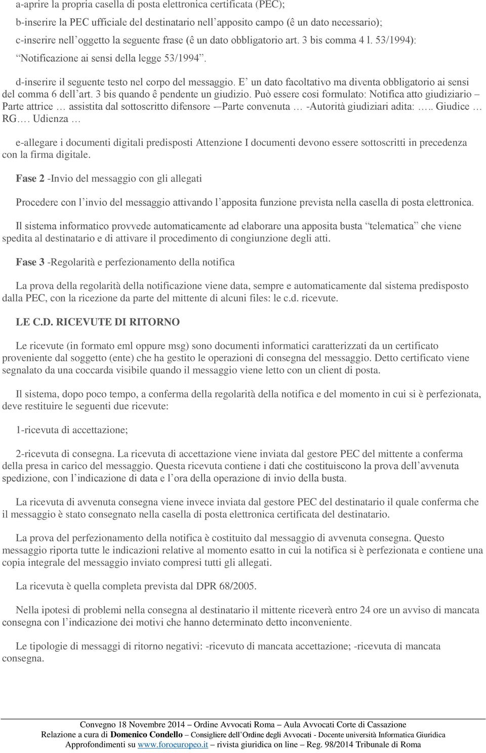 E un dato facoltativo ma diventa obbligatorio ai sensi del comma 6 dell art. 3 bis quando ê pendente un giudizio.