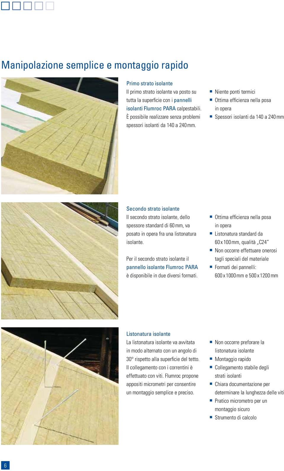 Niente ponti termici Ottima effi cienza nella posa in opera Spessori isolanti da 140 a 240 mm Secondo strato isolante Il secondo strato isolante, dello spessore standard di 60 mm, va posato in opera