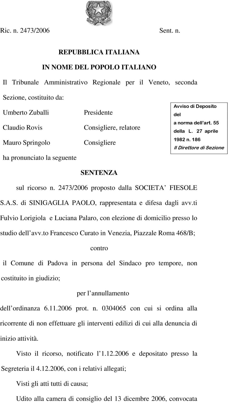 REPUBBLICA ITALIANA IN NOME DEL POPOLO ITALIANO Il Tribunale Amministrativo Regionale per il Veneto, seconda Sezione, costituito da: Umberto Zuballi Claudio Rovis Mauro Springolo ha pronunciato la