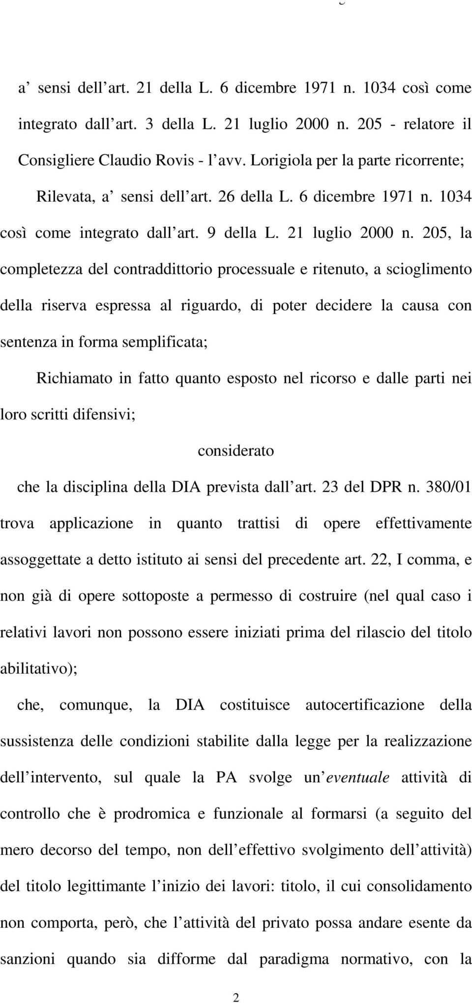 205, la completezza del contraddittorio processuale e ritenuto, a scioglimento della riserva espressa al riguardo, di poter decidere la causa con sentenza in forma semplificata; Richiamato in fatto