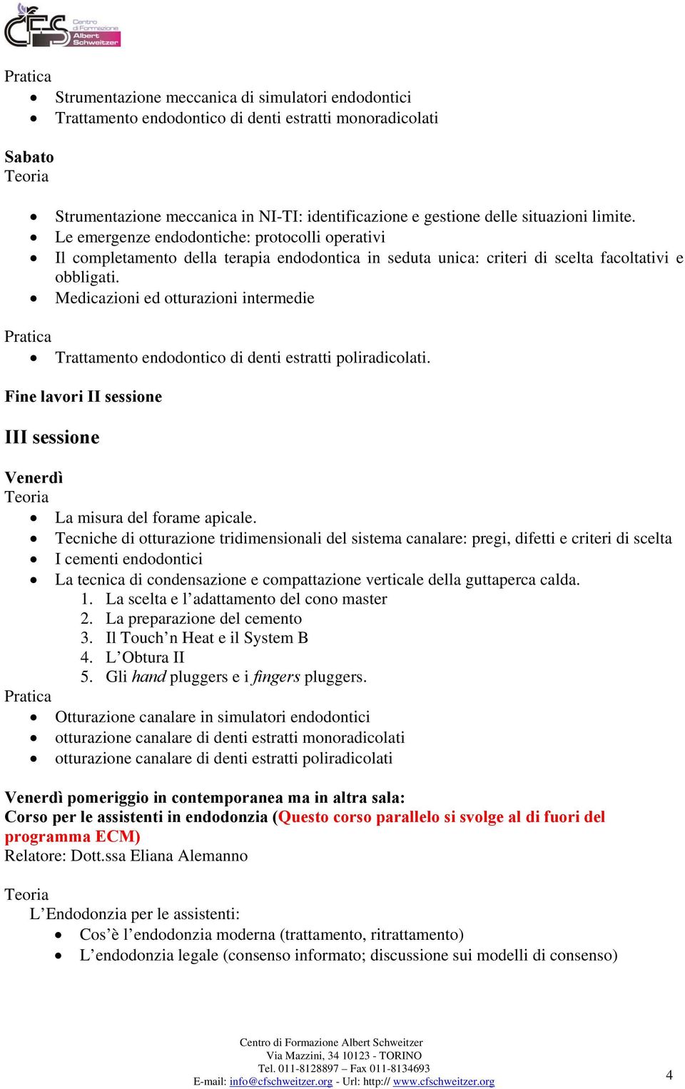 Medicazioni ed otturazioni intermedie Trattamento endodontico di denti estratti poliradicolati. Fine lavori II sessione III sessione La misura del forame apicale.