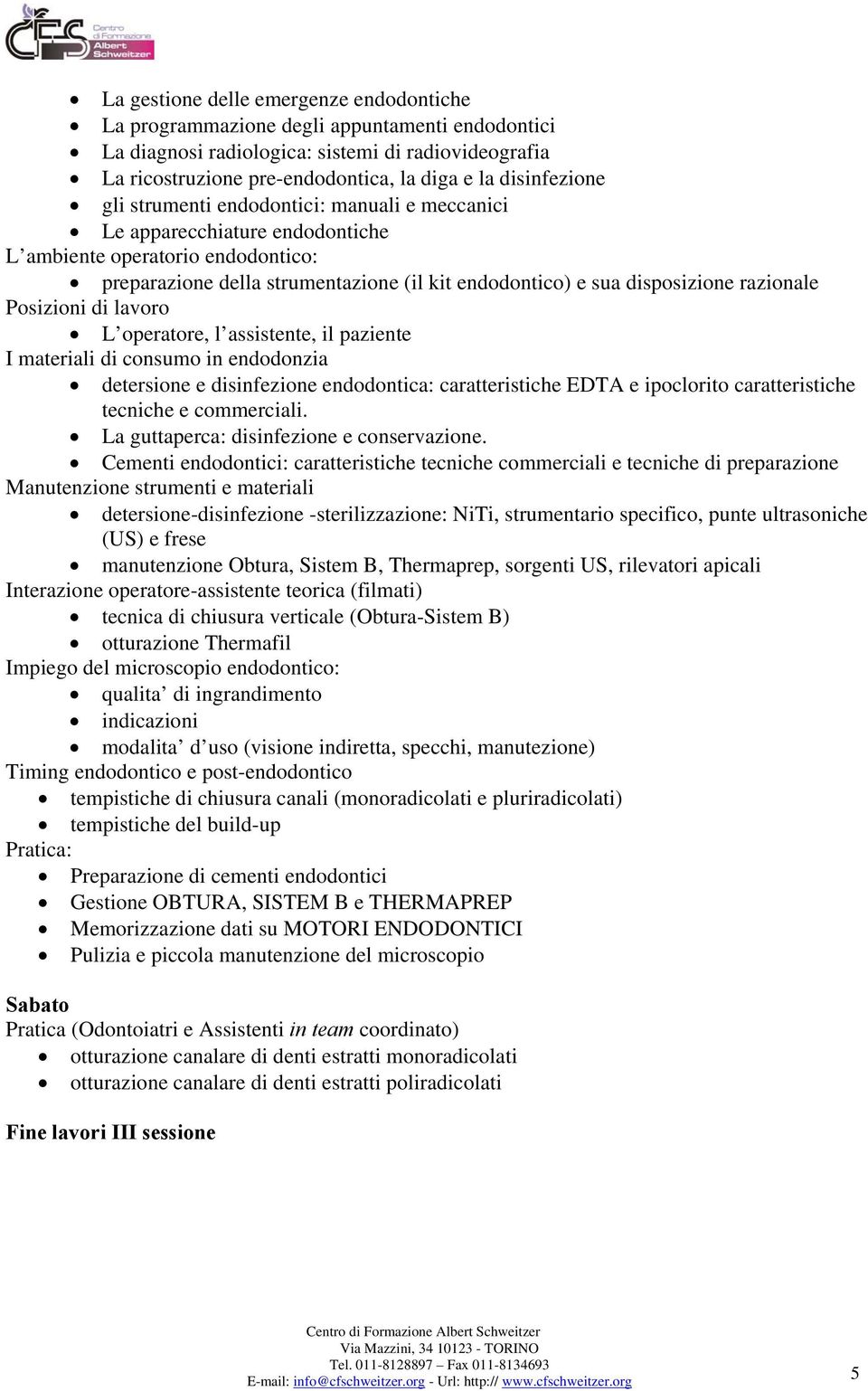 disposizione razionale Posizioni di lavoro L operatore, l assistente, il paziente I materiali di consumo in endodonzia detersione e disinfezione endodontica: caratteristiche EDTA e ipoclorito